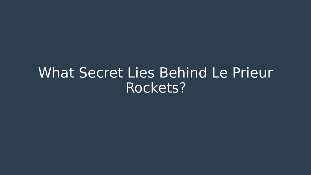 What Secret Lies Behind Le Prieur Rockets?