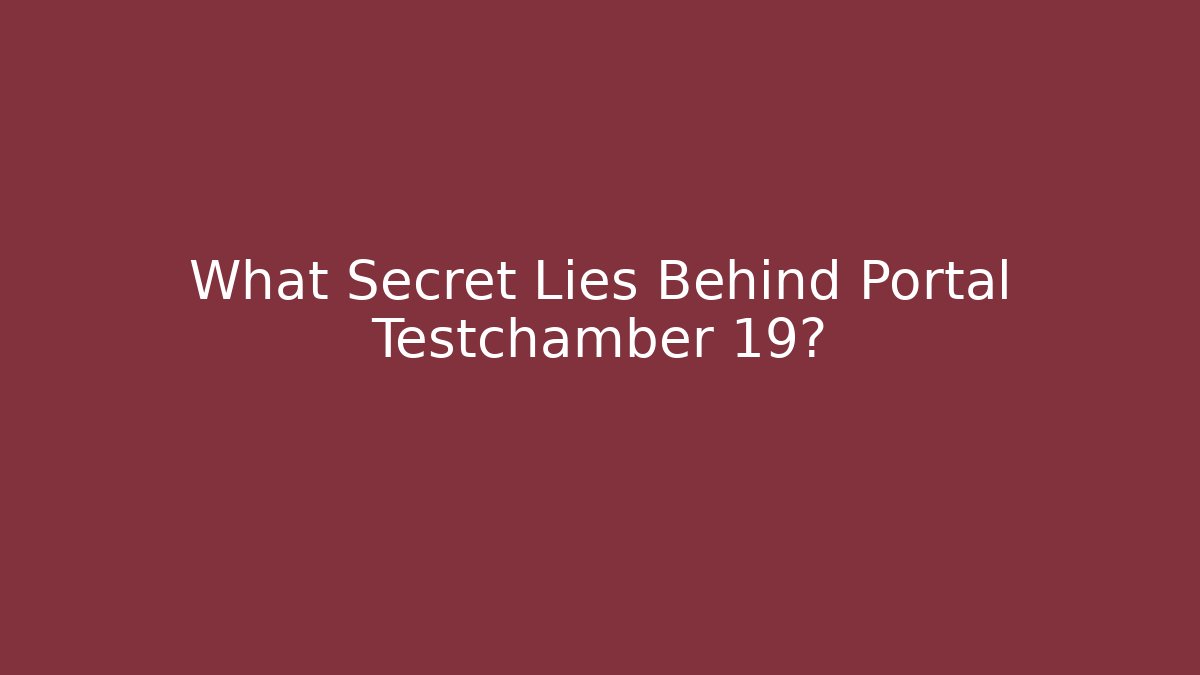 What Secret Lies Behind Portal Testchamber 19?