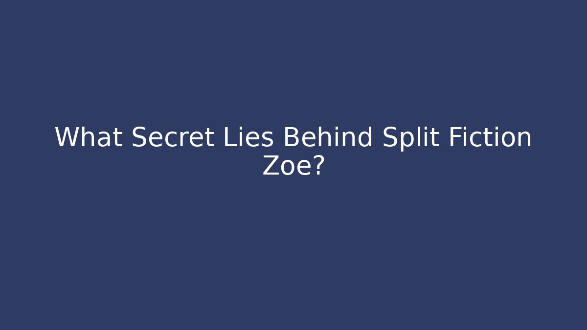 What Secret Lies Behind Split Fiction Zoe?