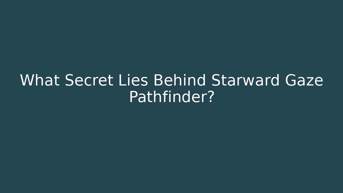 What Secret Lies Behind Starward Gaze Pathfinder?