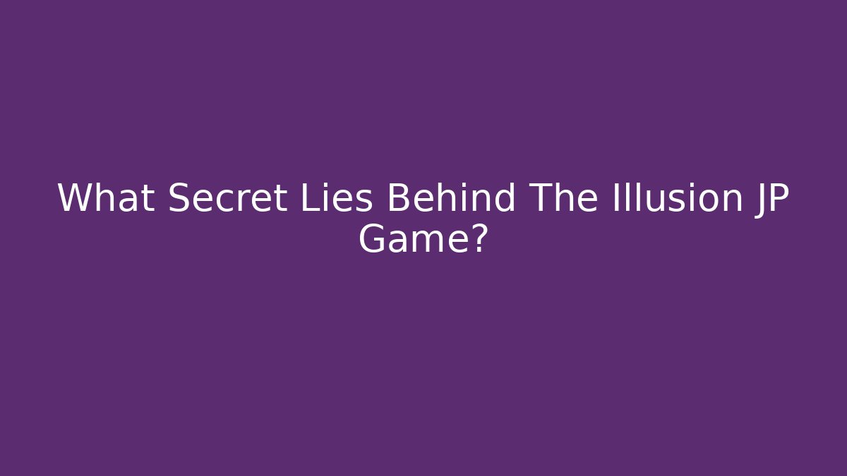 What Secret Lies Behind The Illusion JP Game?