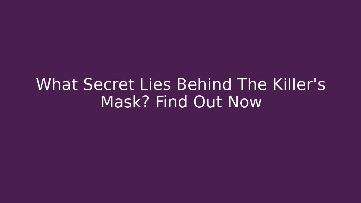 What Secret Lies Behind The Killer's Mask? Find Out Now