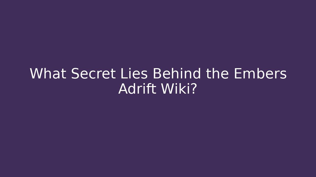 What Secret Lies Behind the Embers Adrift Wiki? - Método de Aprovação
