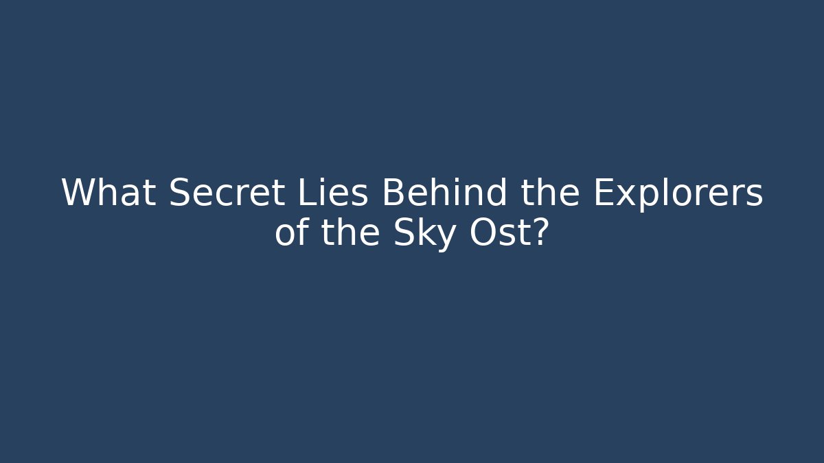 What Secret Lies Behind the Explorers of the Sky Ost?