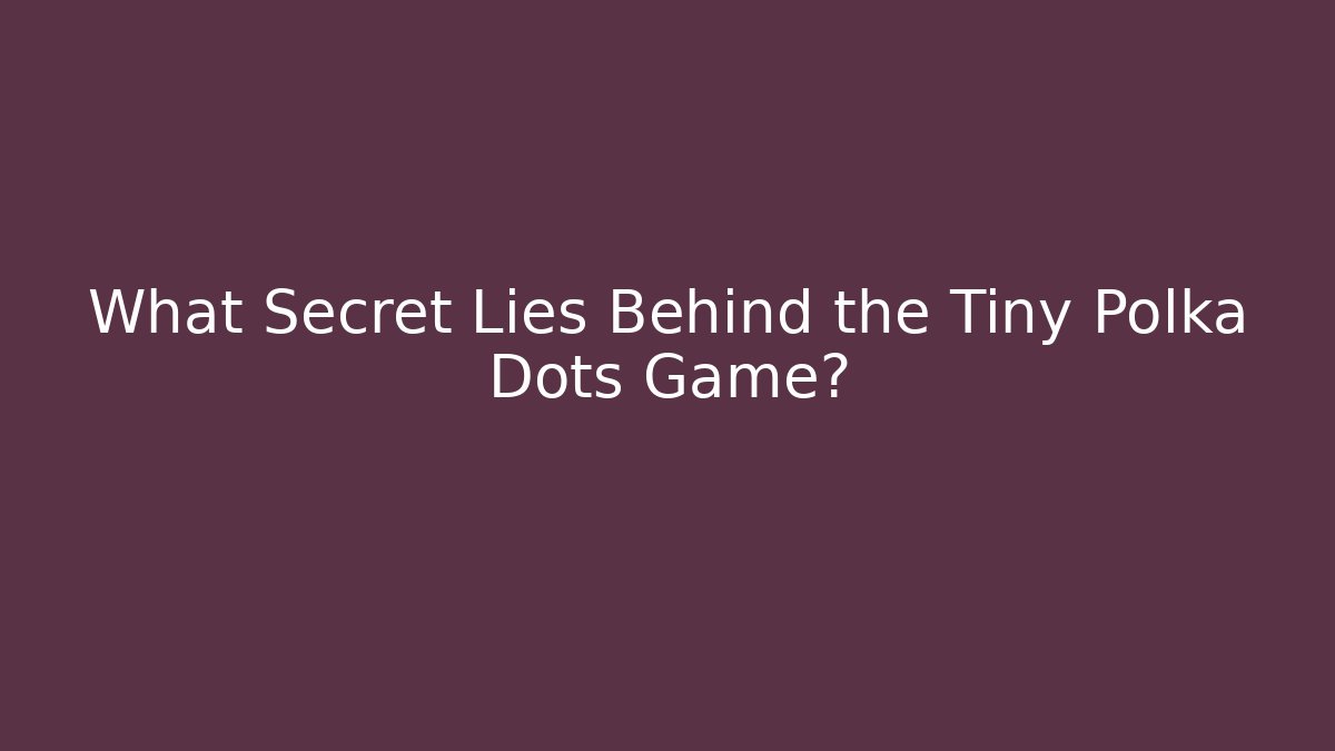 What Secret Lies Behind the Tiny Polka Dots Game? - Método de Aprovação