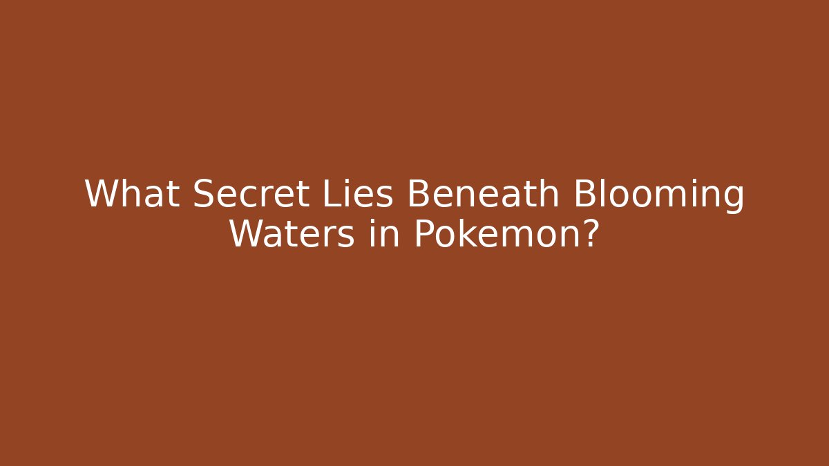 What Secret Lies Beneath Blooming Waters in Pokémon?