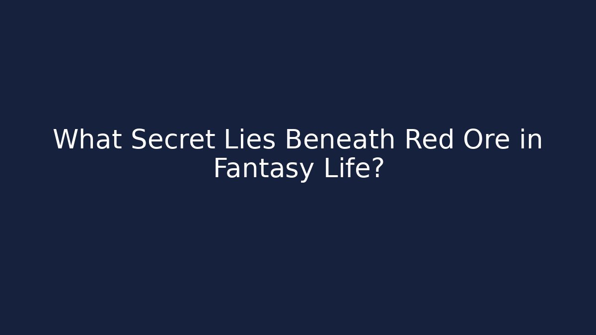 What Secret Lies Beneath Red Ore in Fantasy Life?
