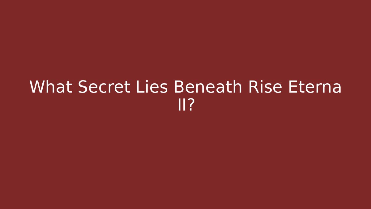 What Secret Lies Beneath Rise Eterna II?