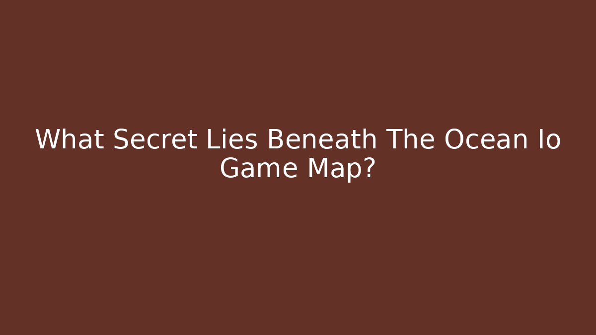 What Secret Lies Beneath The Ocean Io Game Map? - Método de Aprovação
