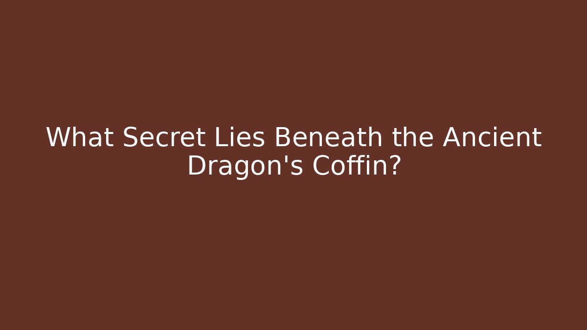 What Secret Lies Beneath the Ancient Dragon's Coffin?