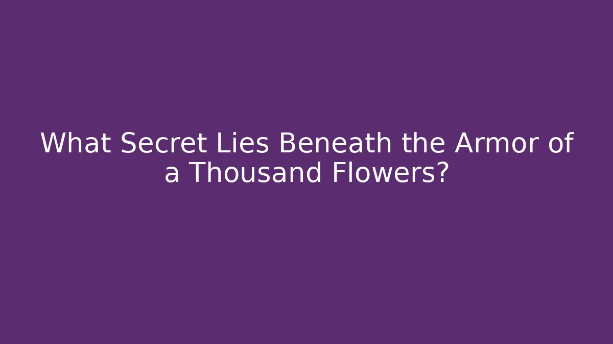 What Secret Lies Beneath the Armor of a Thousand Flowers?