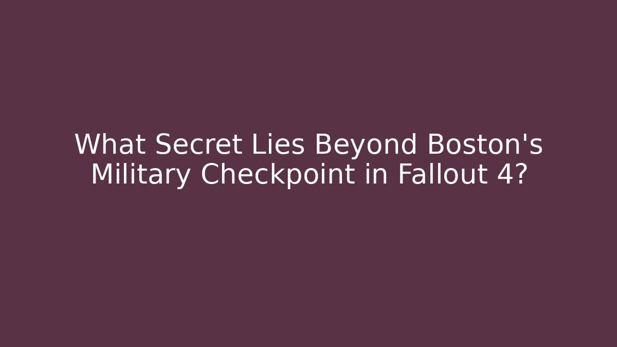 What Secret Lies Beyond Boston's Military Checkpoint in Fallout 4? - Método de Aprovação