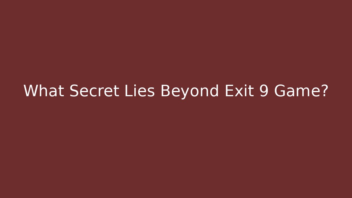 What Secret Lies Beyond Exit 9 Game?