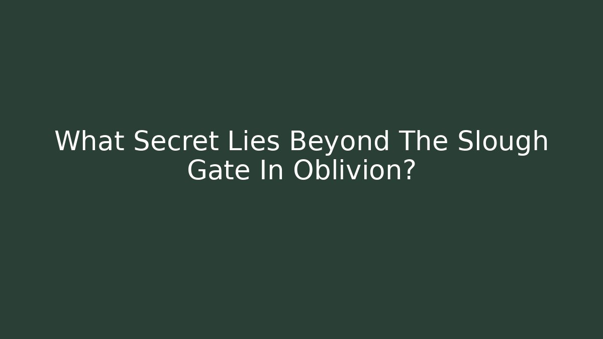 What Secret Lies Beyond The Slough Gate In Oblivion?
