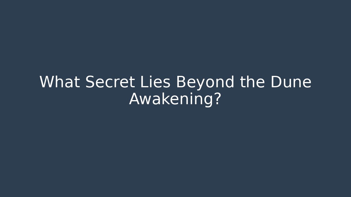 What Secret Lies Beyond the Dune Awakening?