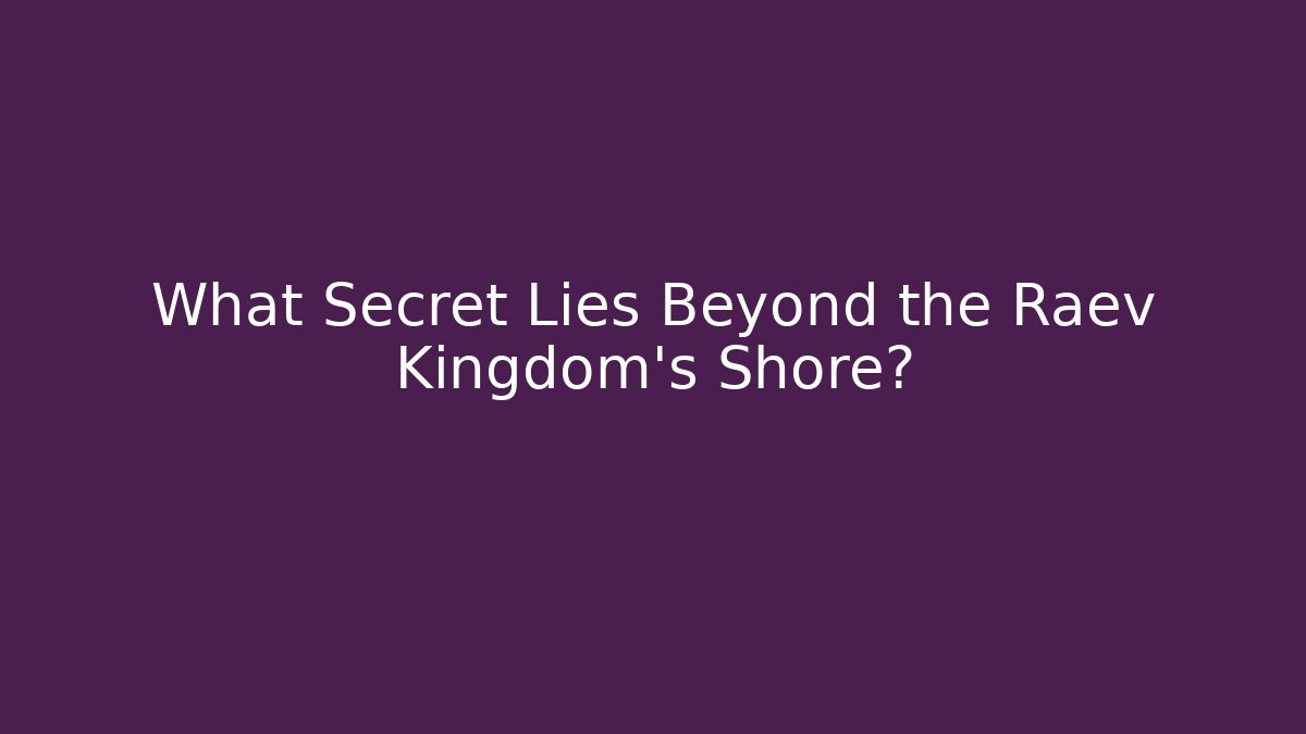 What Secret Lies Beyond the Raev Kingdom's Shore?