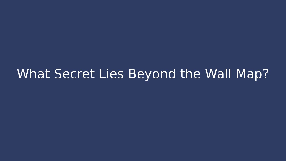 What Secret Lies Beyond the Wall Map?