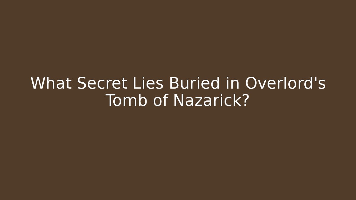 What Secret Lies Buried in Overlord's Tomb of Nazarick?