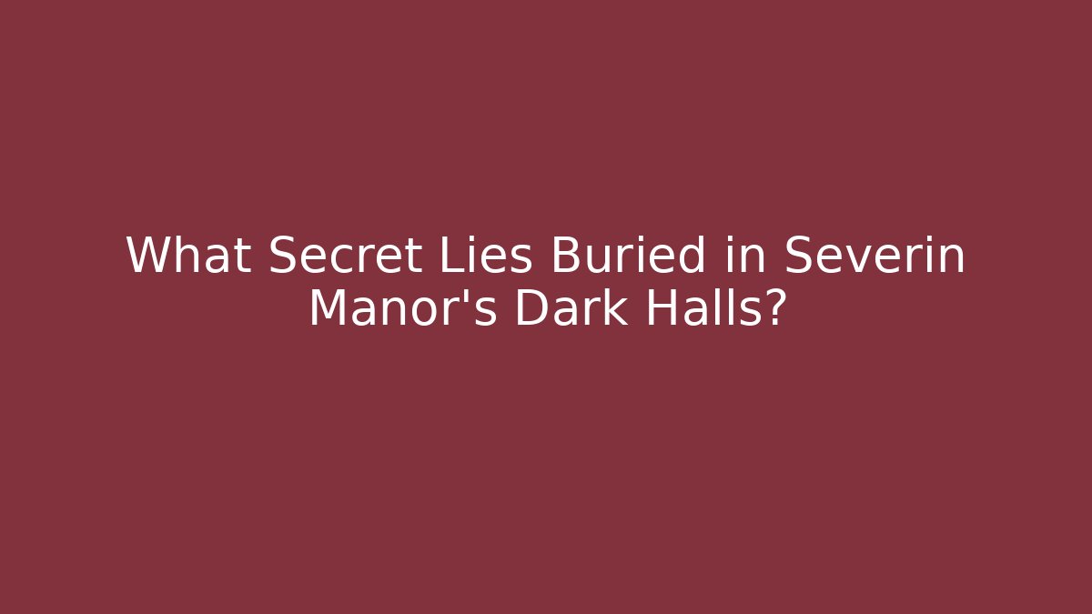 What Secret Lies Buried in Severin Manor's Dark Halls?