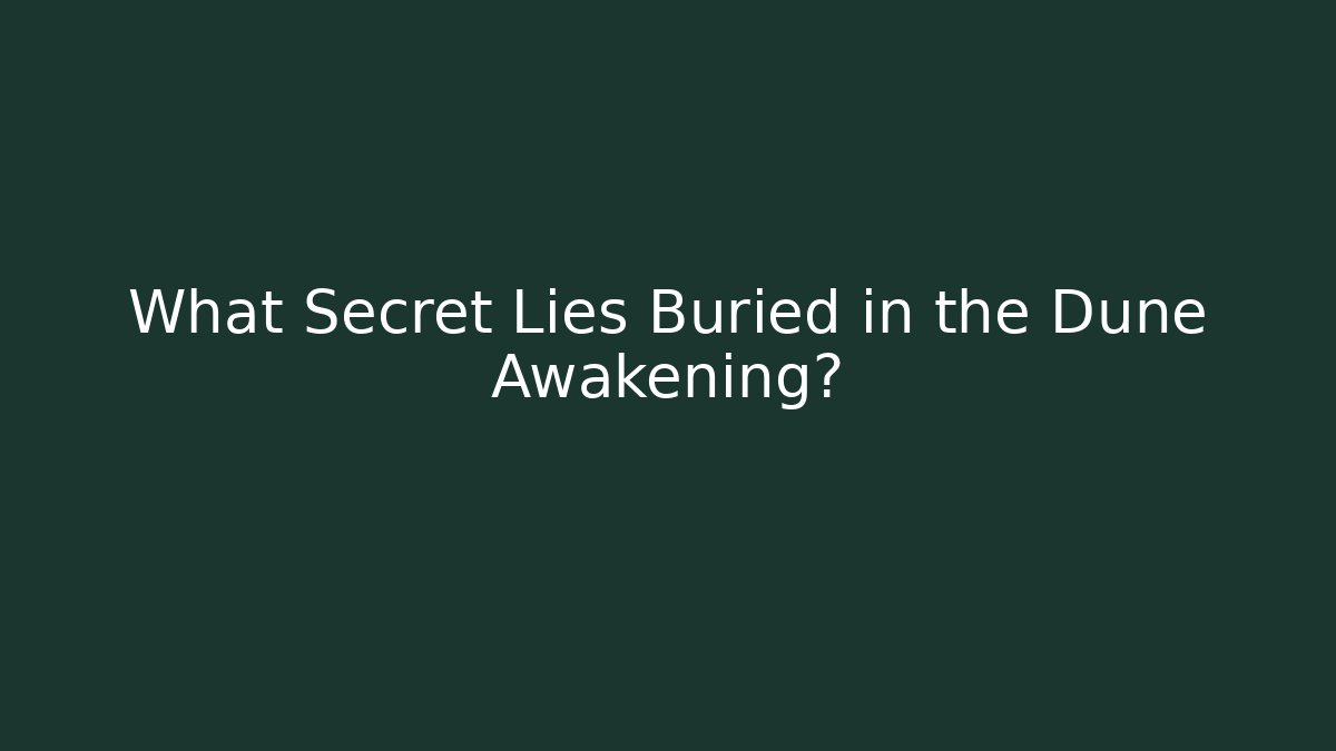What Secret Lies Buried in the Dune Awakening?