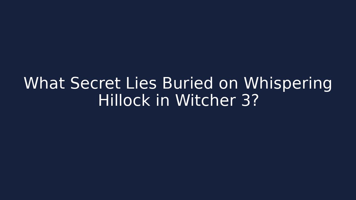 What Secret Lies Buried on Whispering Hillock in Witcher 3?
