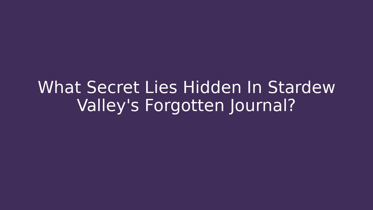What Secret Lies Hidden In Stardew Valley's Forgotten Journal?