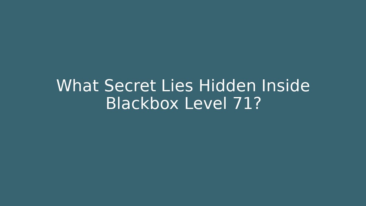 What Secret Lies Hidden Inside Blackbox Level 71?