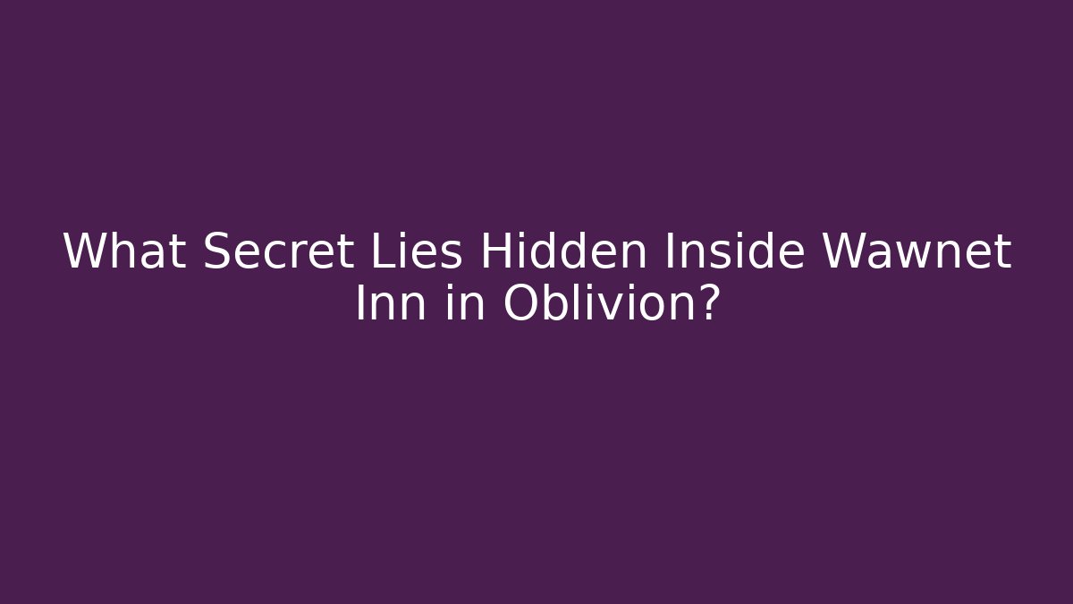 What Secret Lies Hidden Inside Wawnet Inn in Oblivion?