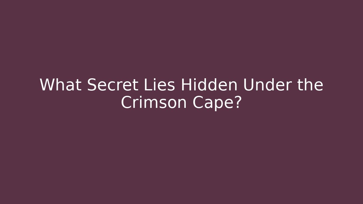 What Secret Lies Hidden Under the Crimson Cape?