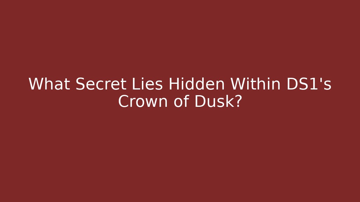 What Secret Lies Hidden Within DS1's Crown of Dusk?
