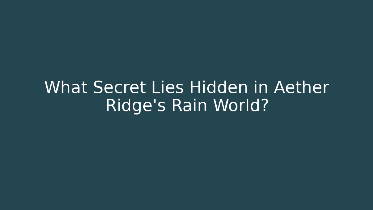 What Secret Lies Hidden in Aether Ridge's Rain World?