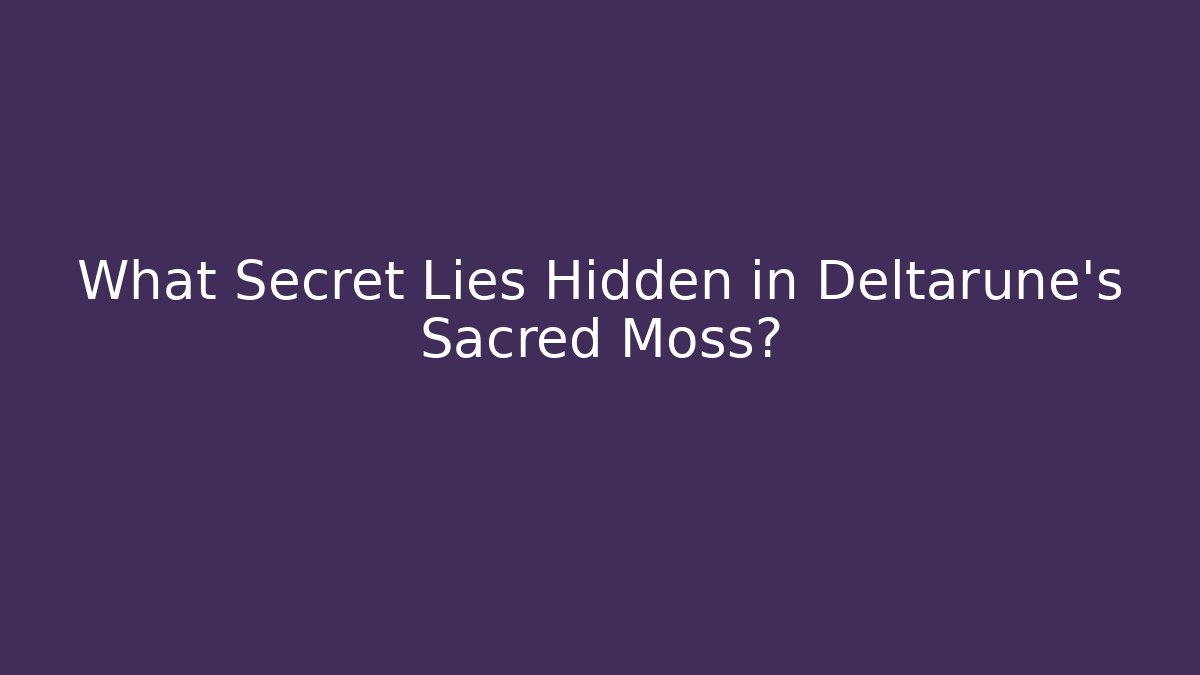 What Secret Lies Hidden in Deltarune's Sacred Moss?
