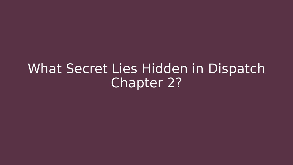What Secret Lies Hidden in Dispatch Chapter 2?