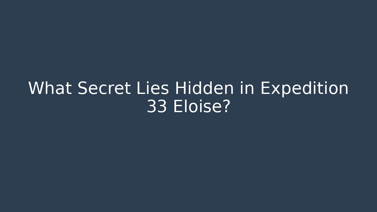 What Secret Lies Hidden in Expedition 33 Eloise?