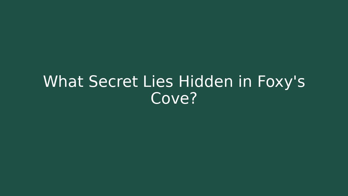 What Secret Lies Hidden in Foxy's Cove?