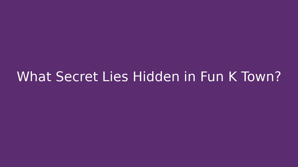 What Secret Lies Hidden in Fun K Town? - Método de Aprovação