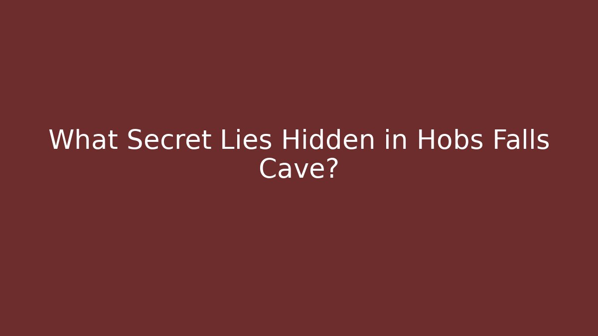 What Secret Lies Hidden in Hobs Falls Cave?
