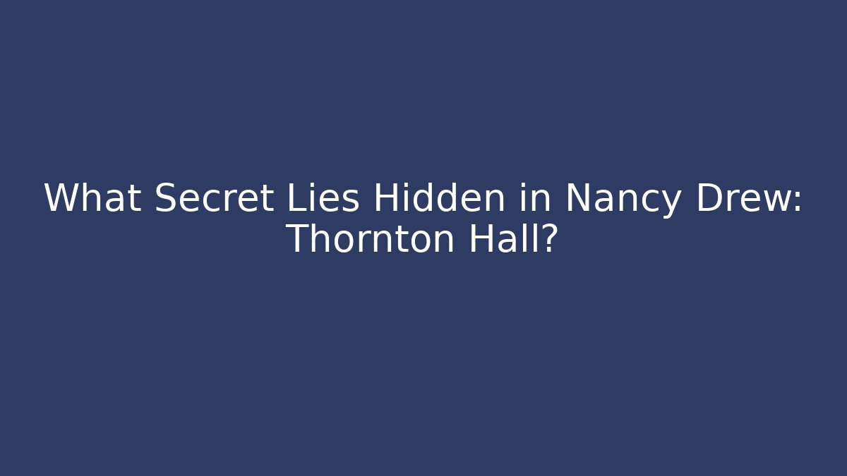 What Secret Lies Hidden in Nancy Drew: Thornton Hall?