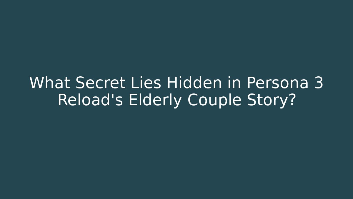 What Secret Lies Hidden in Persona 3 Reload's Elderly Couple Story? - Método de Aprovação