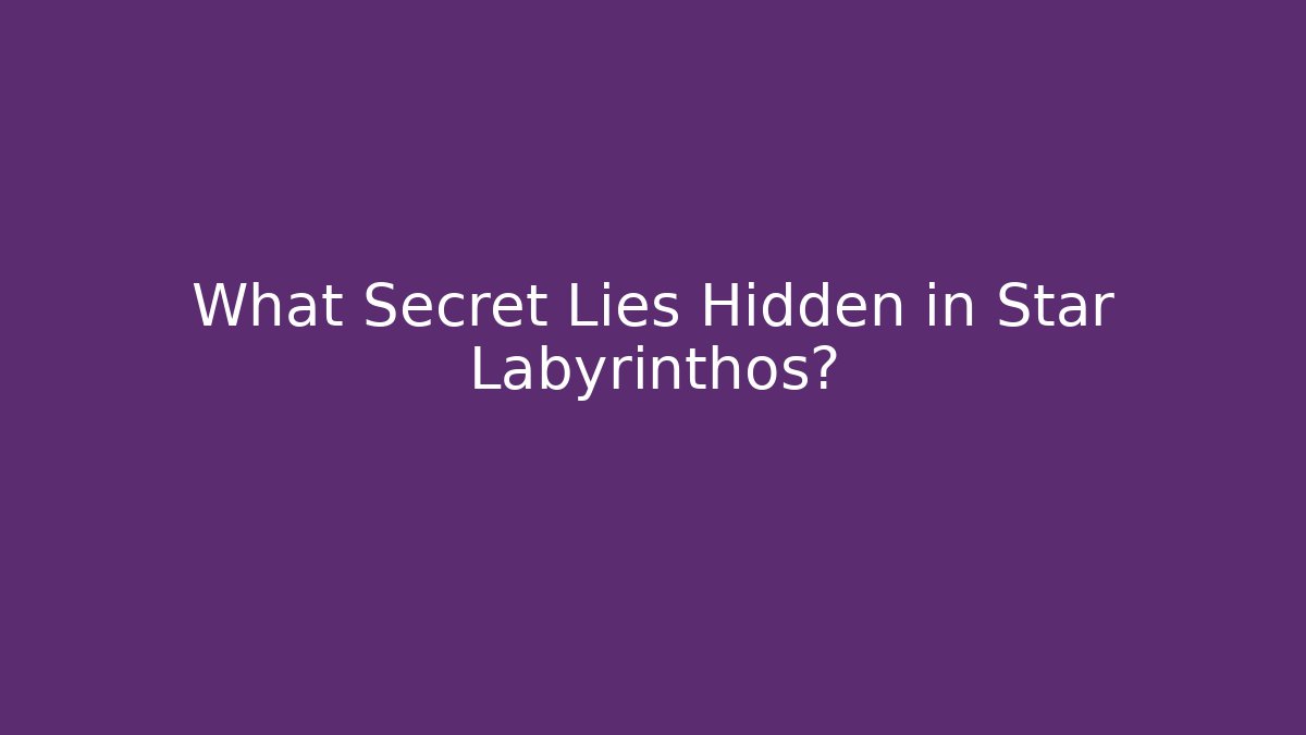 What Secret Lies Hidden in Star Labyrinthos?