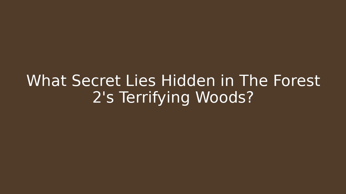 What Secret Lies Hidden in The Forest 2's Terrifying Woods?
