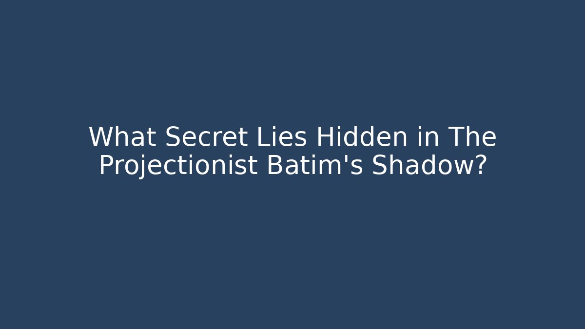 What Secret Lies Hidden in The Projectionist Batim's Shadow?