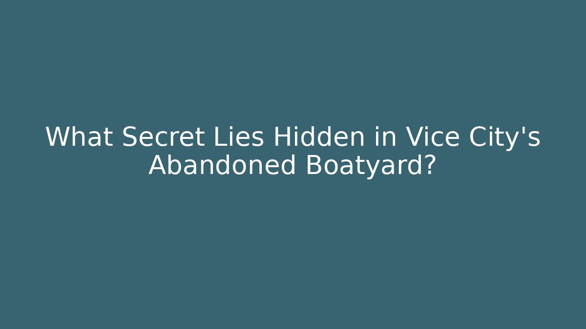 What Secret Lies Hidden in Vice City's Abandoned Boatyard?