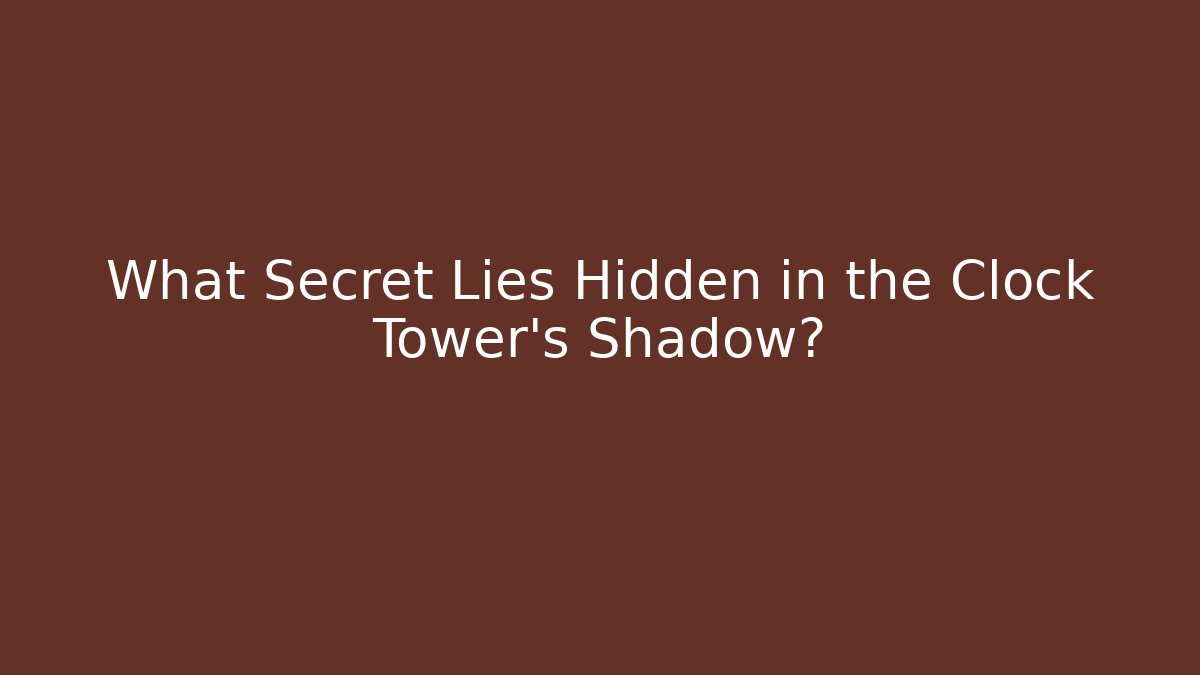 What Secret Lies Hidden in the Clock Tower's Shadow?