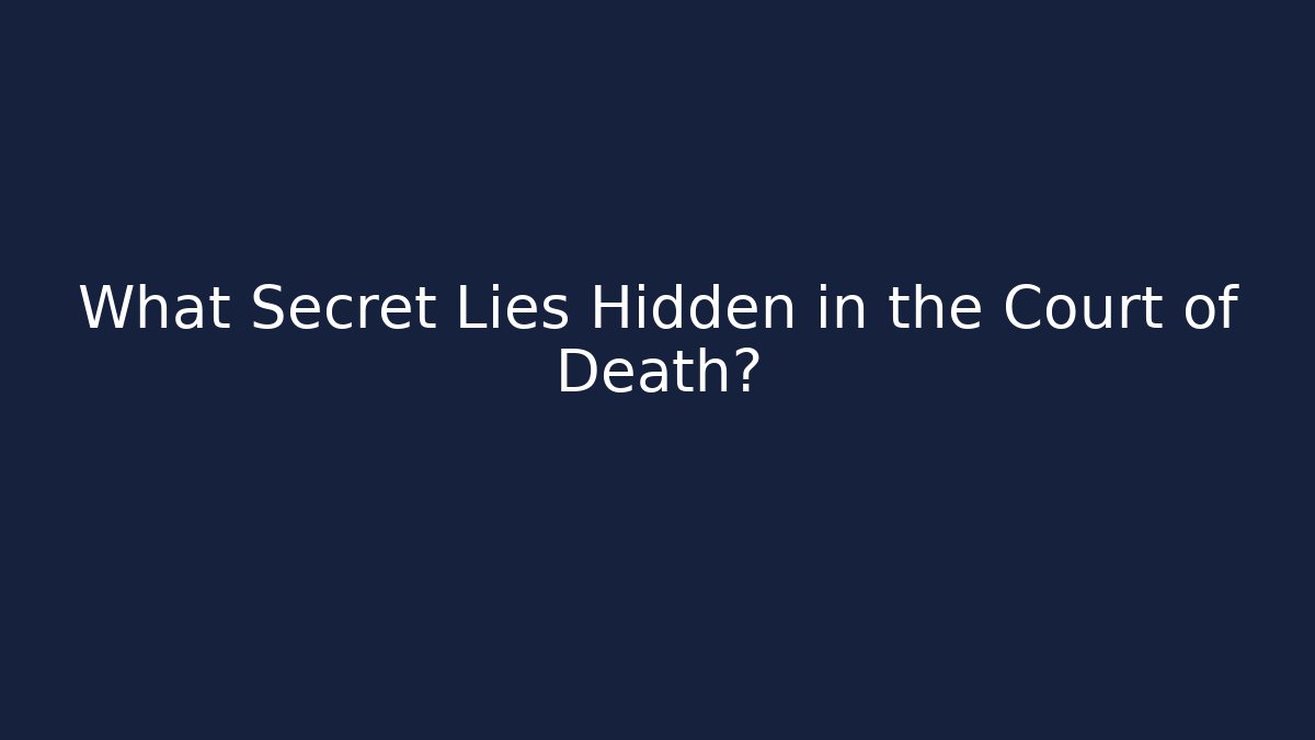What Secret Lies Hidden in the Court of Death?