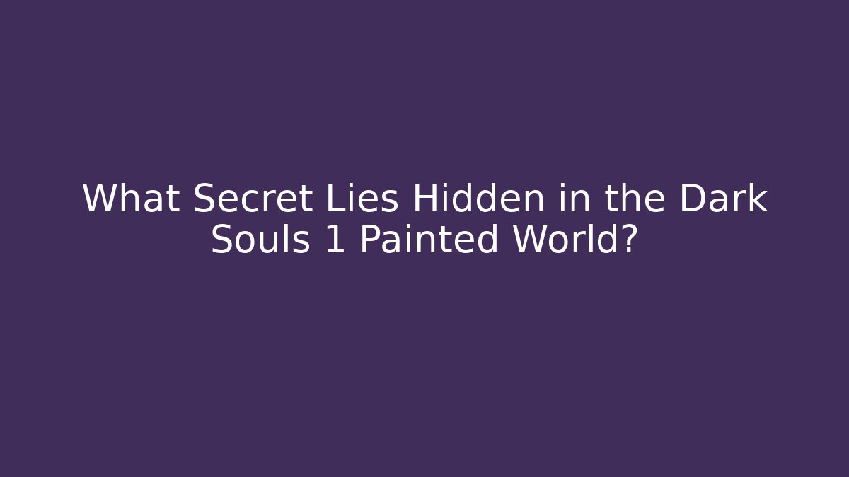 What Secret Lies Hidden in the Dark Souls 1 Painted World?