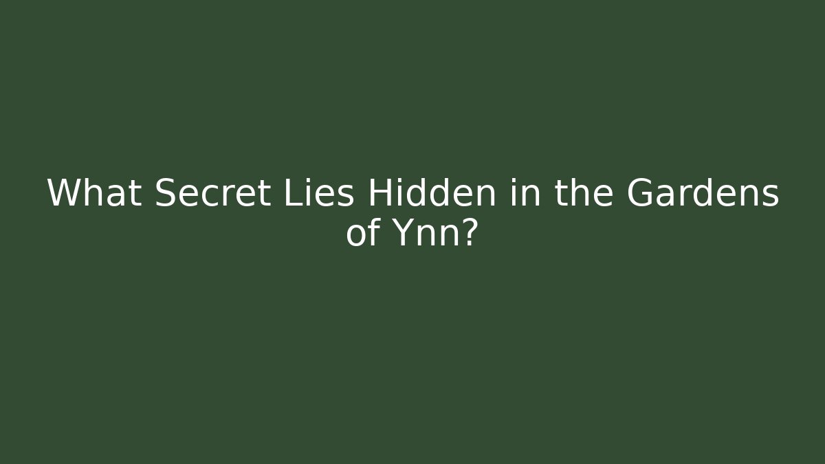 What Secret Lies Hidden in the Gardens of Ynn?