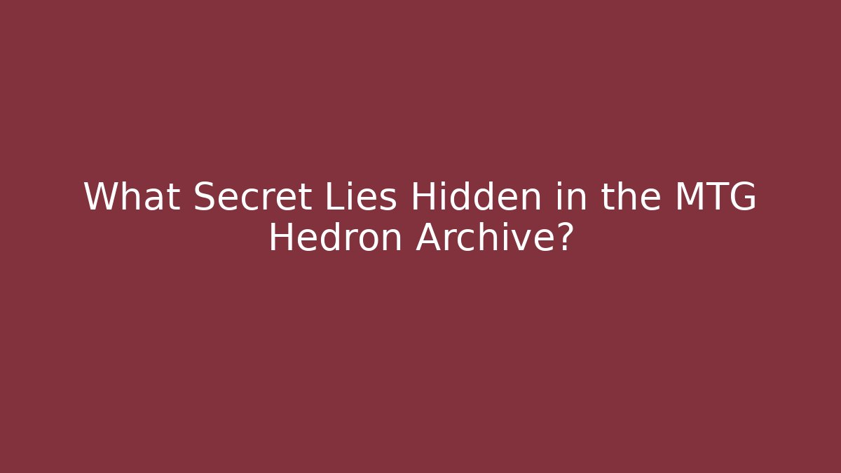 What Secret Lies Hidden in the MTG Hedron Archive?
