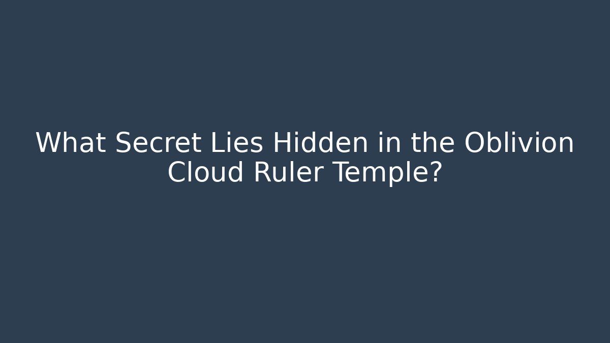 What Secret Lies Hidden in the Oblivion Cloud Ruler Temple?