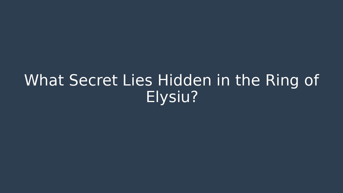 What Secret Lies Hidden in the Ring of Elysiu?